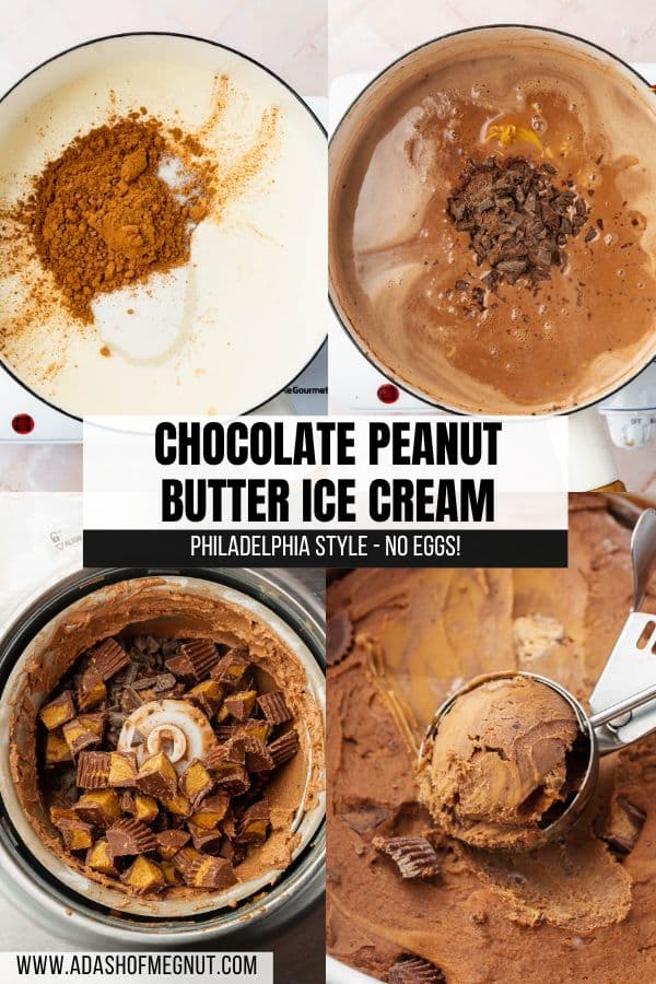 A four photo collage showing how to make chocolate peanut butter ice cream. Photo 1: A saucepan with milk, cream, cocoa powder, and granulated sugar. Photo 2: A saucepan with chocolate ice cream base, peanut butter and chopped chocolate. Photo 3: Chocolate ice cream with peanut butter cups in the bowl of an ice cream maker. Photo 4: An ice cream scooper scooping chocolate peanut butter ice cream out of a pan.