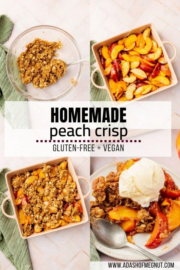 A four photo collage showing the process of making gluten-free peach crisp. Photo1: The crisp topping is mixed together in a bowl. Photo 2: Sliced peaches are layered in a square baking dish. Photo 3: Sliced peaches in a baking dish are topped with the gluten-free crisp topping. Photo 4: Baked gluten-free peach crisp is on a plate topped with ice cream.