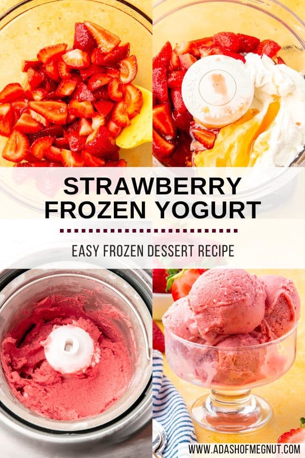 A four photo collage showing the process of making strawberry frozen yogurt from macerating the strawberries, to blending the strawberries with greek yogurt and honey, to churning in the ice cream maker to scooping and serving in a bowl.