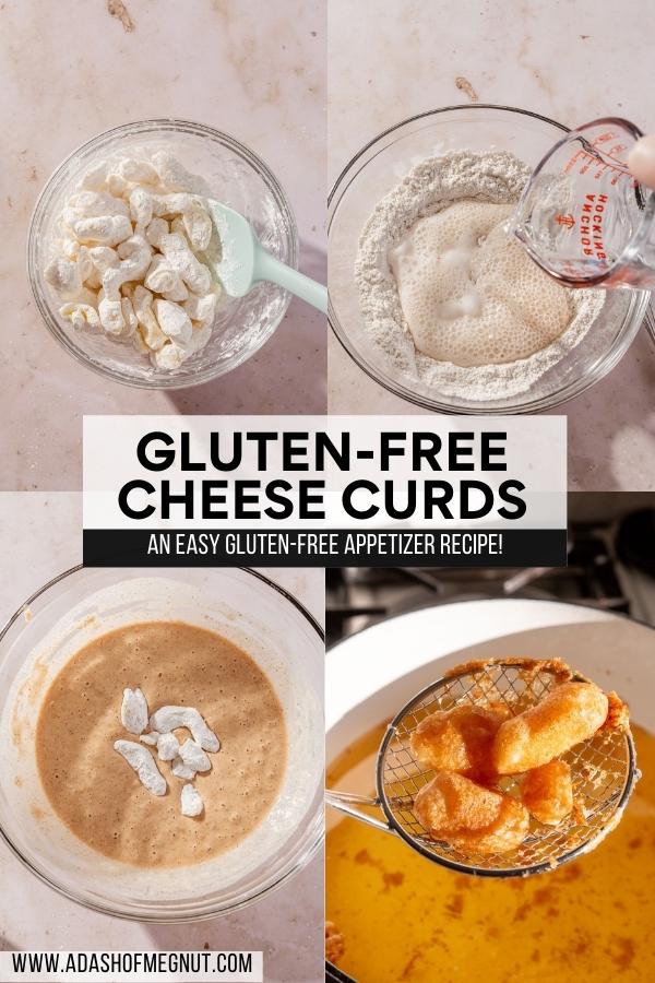 A four photo collage showing the process of making deep fried gluten-free cheese curds. Photo 1: A glass mixing bowl with white cheddar cheese curds that have been tossed in cornstarch. Photo 2: A glass measuring cup pouring club soda into a large bowl of gluten-free flour blend. Photo 3: A glass mixing bowl with a gluten-free batter that has a few cornstarch covered cheese curds sitting on top waiting to be mixed in. Photo 4: A spider spatula removing a few fried gluten-free cheese curds from a pot of hot oil.