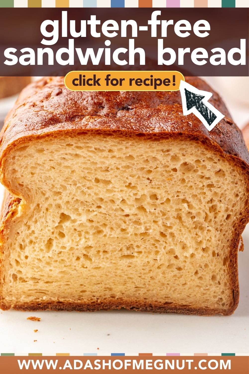A close-up of a slice of gluten-free sandwich bread, with a button that says click for recipe! and an arrow pointing to it.