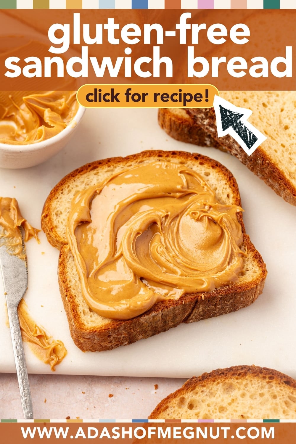A slice of toasted bread spread with creamy peanut butter, with text overlay reading gluten-free sandwich bread and a button that says click for recipe! with an arrow pointing to it.